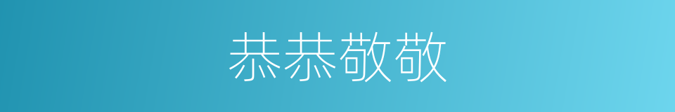 恭恭敬敬的意思