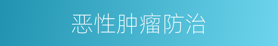 恶性肿瘤防治的同义词