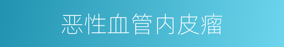 恶性血管内皮瘤的同义词