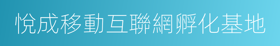 悅成移動互聯網孵化基地的同義詞