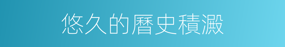 悠久的曆史積澱的同義詞