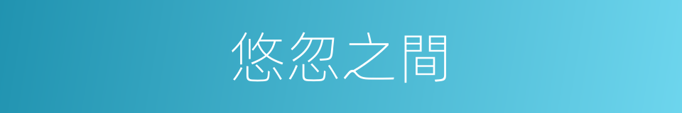 悠忽之間的同義詞