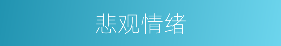 悲观情绪的同义词