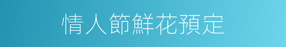 情人節鮮花預定的同義詞
