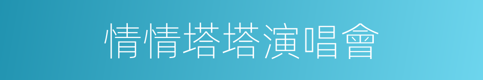 情情塔塔演唱會的同義詞