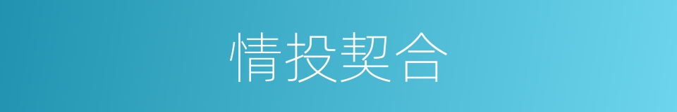 情投契合的意思