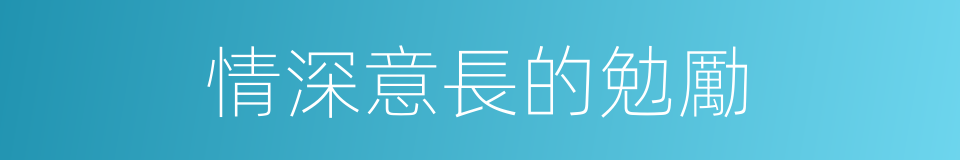 情深意長的勉勵的同義詞