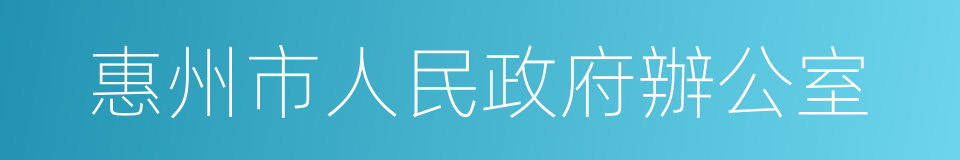 惠州市人民政府辦公室的同義詞