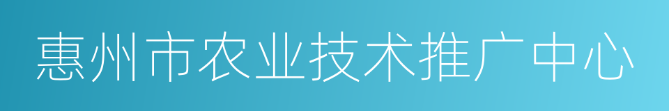 惠州市农业技术推广中心的意思