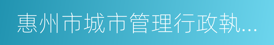 惠州市城市管理行政執法局的同義詞