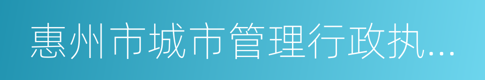 惠州市城市管理行政执法局的同义词