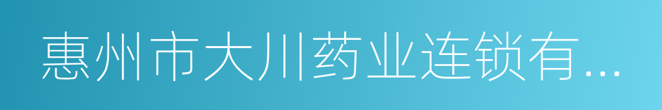 惠州市大川药业连锁有限公司的同义词