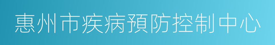 惠州市疾病預防控制中心的同義詞