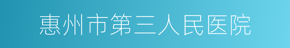 惠州市第三人民医院的同义词