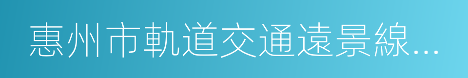 惠州市軌道交通遠景線網推薦方案示意圖的同義詞