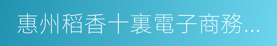 惠州稻香十裏電子商務有限公司的同義詞