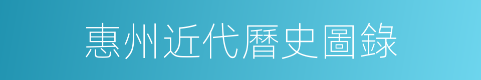 惠州近代曆史圖錄的同義詞