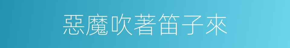 惡魔吹著笛子來的同義詞