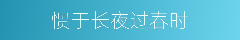 惯于长夜过春时的同义词