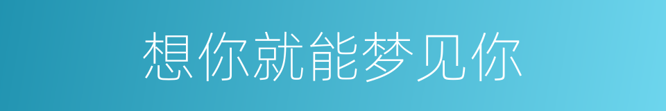 想你就能梦见你的同义词