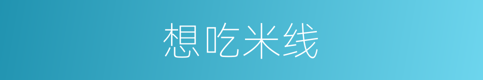想吃米线的同义词
