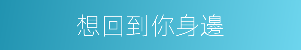 想回到你身邊的同義詞