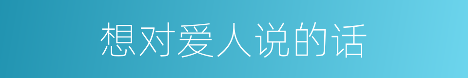 想对爱人说的话的同义词
