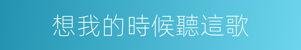 想我的時候聽這歌的同義詞