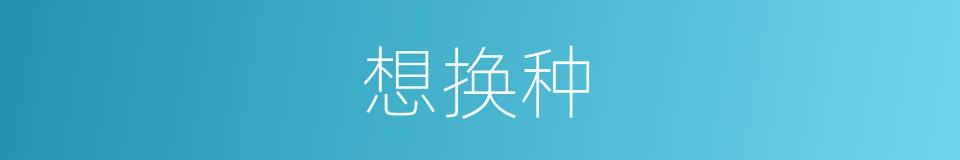 想换种的同义词