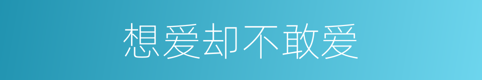 想爱却不敢爱的同义词