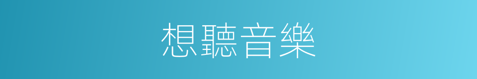 想聽音樂的同義詞