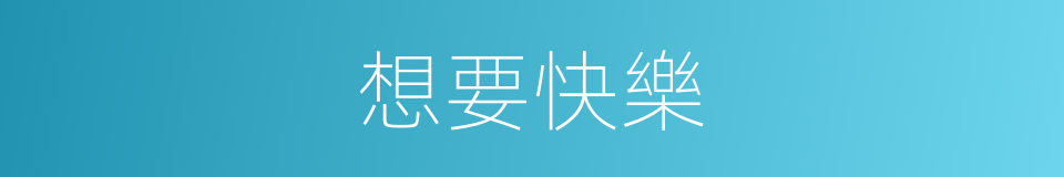 想要快樂的同義詞