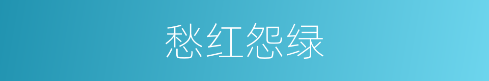 愁红怨绿的意思