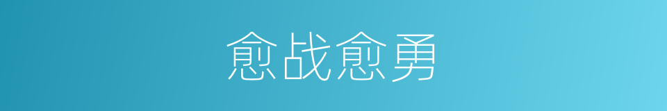 愈战愈勇的意思