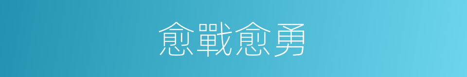 愈戰愈勇的意思