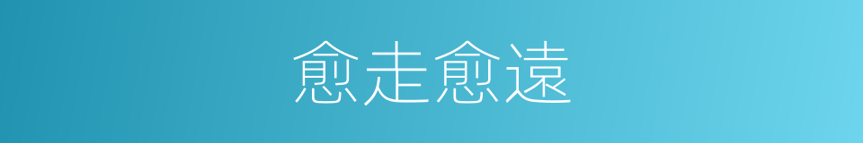 愈走愈遠的同義詞