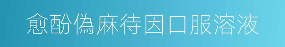 愈酚偽麻待因口服溶液的同義詞