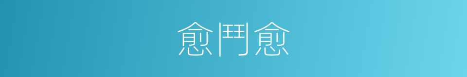 愈鬥愈的同義詞