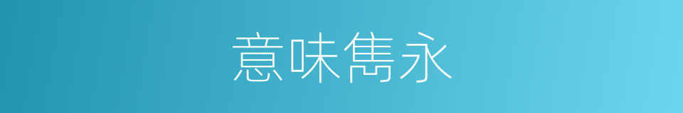 意味雋永的意思