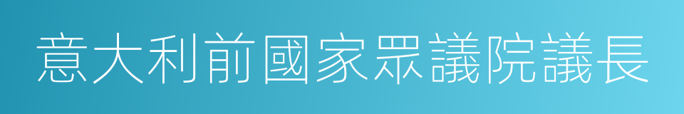 意大利前國家眾議院議長的同義詞