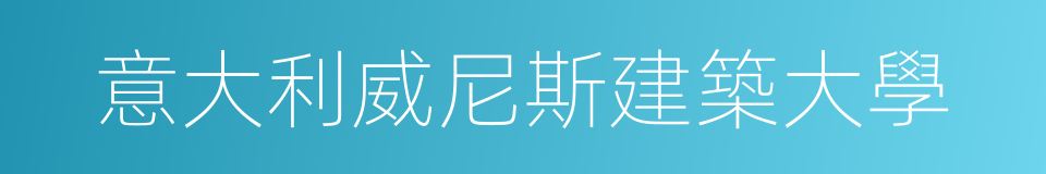 意大利威尼斯建築大學的同義詞