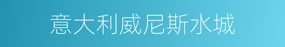 意大利威尼斯水城的同义词