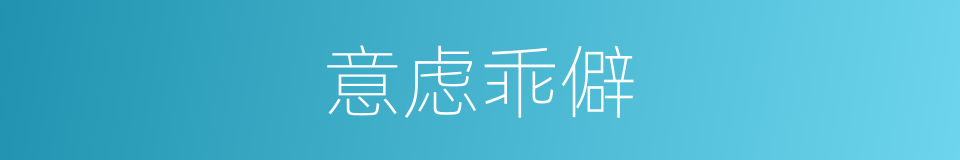 意虑乖僻的意思