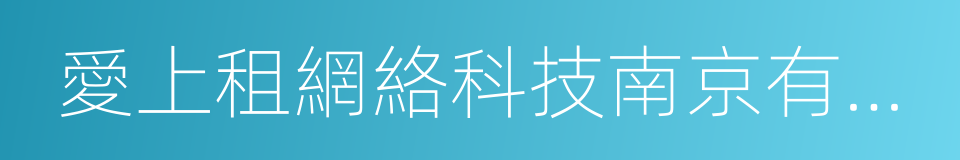 愛上租網絡科技南京有限公司的同義詞