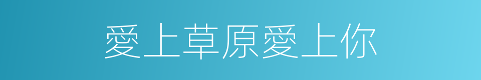 愛上草原愛上你的同義詞