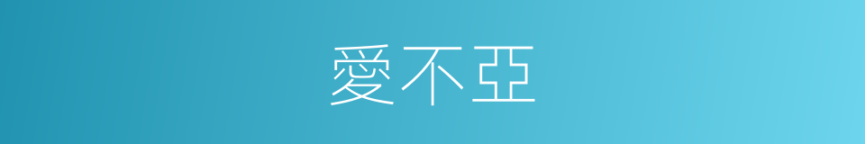 愛不亞的同義詞
