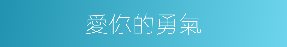 愛你的勇氣的同義詞