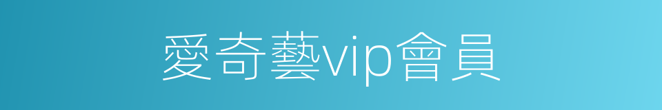 愛奇藝vip會員的同義詞