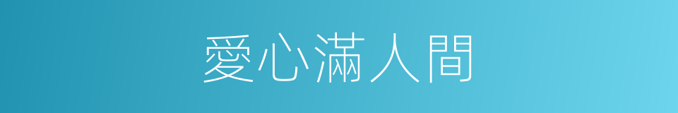 愛心滿人間的同義詞
