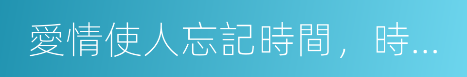 愛情使人忘記時間，時間也使人忘記愛情的同義詞